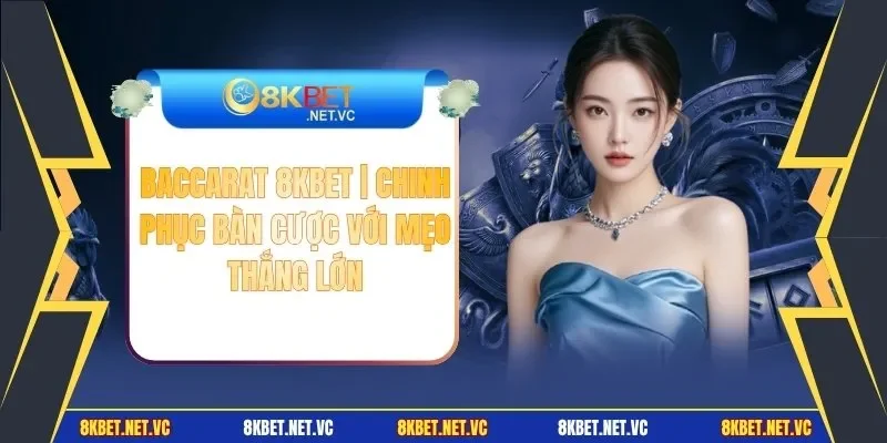 Baccarat 8KBET | Chinh Phục Bàn Cược Với Mẹo Thắng Lớn