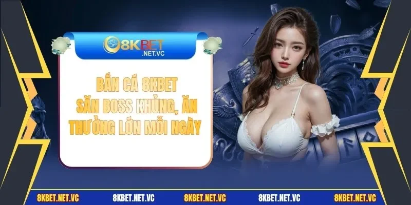Bắn Cá 8KBET | Săn Boss Khủng, Ăn Thưởng Lớn Mỗi Ngày