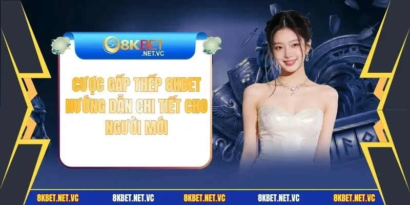 Cược Gấp Thếp 8KBET - Hướng Dẫn Chi Tiết Cho Người Mới