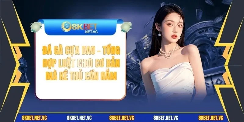 Đá Gà Cựa Dao - Tổng Hợp Luật Chơi Cơ Bản Mà Kê Thủ Cần Nắm