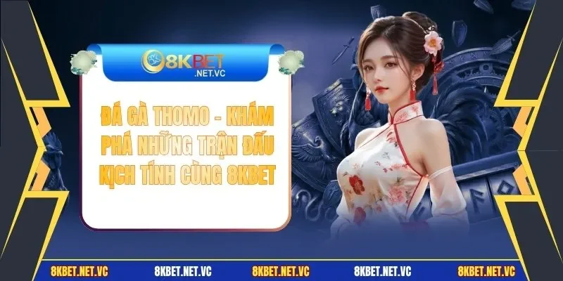 Đá Gà Thomo - Khám Phá Những Trận Đấu Kịch Tính Cùng 8KBET