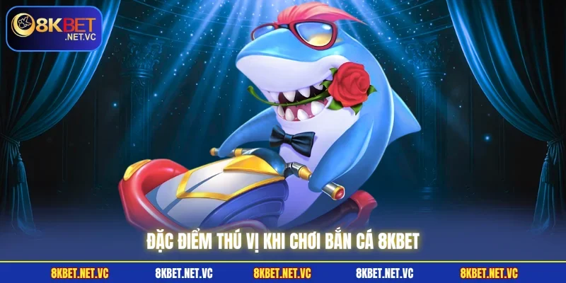 Bắn Cá 8KBET | Săn Boss Khủng, Ăn Thưởng Lớn Mỗi Ngày 1 Đặc điểm thú vị khi chơi bắn cá 8KBET