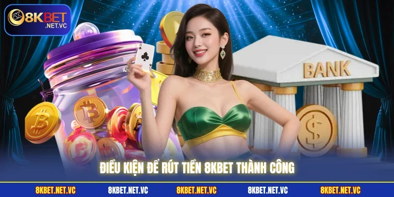 Rút Tiền 8KBET | Nhận Thưởng Thần Tốc Chỉ Sau Ít Phút 2 Điều kiện để rút tiền 8KBET thành công