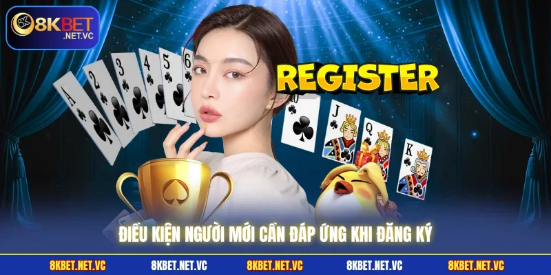 Đăng Ký 8KBET - Hướng Dẫn Thao Tác Chi Tiết Cho Người Mới 2 Điều kiện người mới cần đáp ứng khi đăng ký