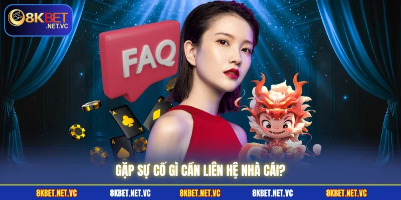Liên Hệ 8KBET | Hỗ Trợ Siêu Tốc Chỉ Trong Vài Phút 2 Gặp sự cố gì cần liên hệ nhà cái?