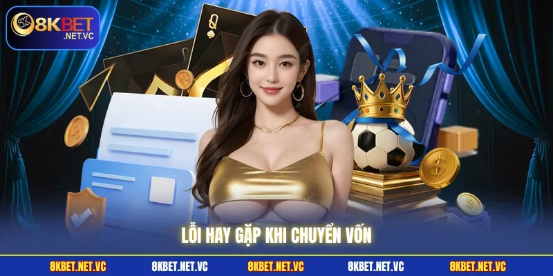 Nạp Tiền 8KBET | Bí Quyết Giao Dịch Nhanh Và An Toàn 2 Lỗi hay gặp khi chuyển vốn