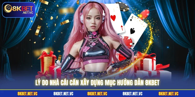 Lý do nhà cái cần xây dựng mục hướng dẫn 8KBET