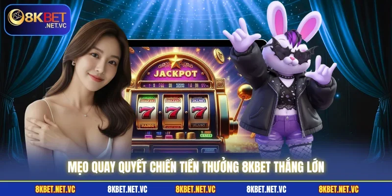 Mẹo quay Quyết Chiến Tiền Thưởng 8KBET thắng lớn