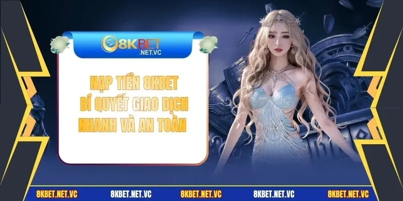 Nạp Tiền 8KBET | Bí Quyết Giao Dịch Nhanh Và An Toàn