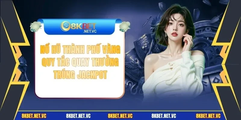 Nổ Hũ Thành Phố Vàng - Quy Tắc Quay Thưởng Trúng Jackpot