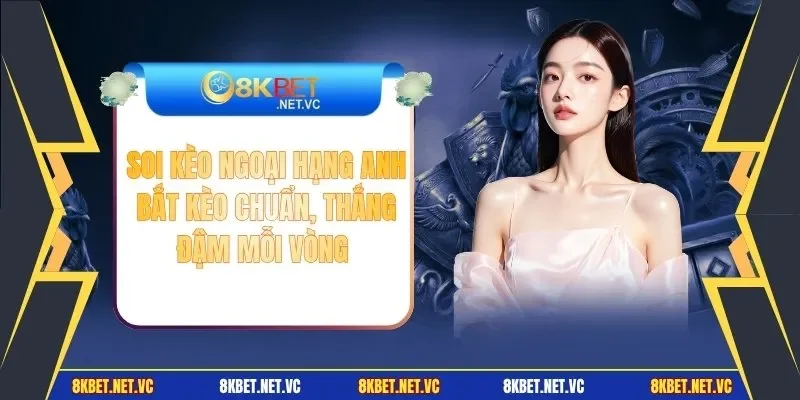 Soi Kèo Ngoại Hạng Anh | Bắt Kèo Chuẩn, Thắng Đậm Mỗi Vòng