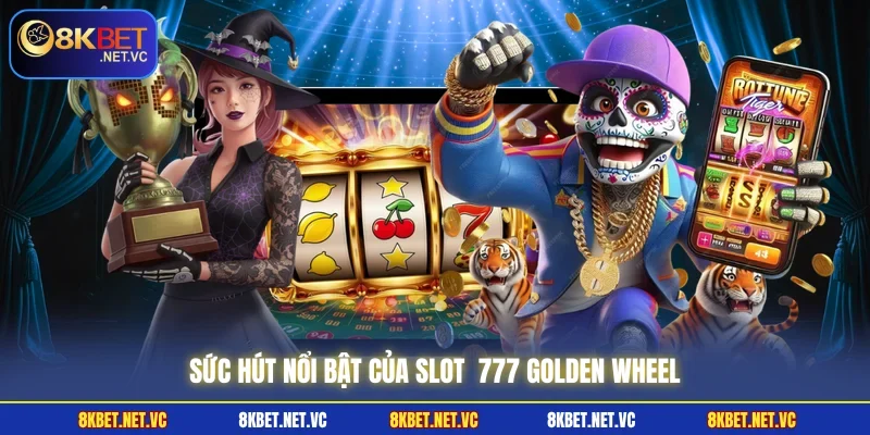 Nổ Hũ 777 Golden Wheel - Quay Hũ Xanh Chín Tại 8KBET 2 Sức hút nổi bật của slot 777 Golden Wheel