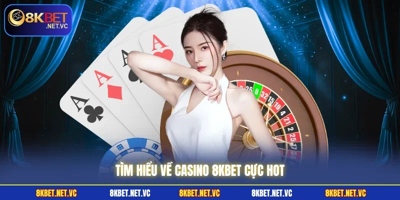 Tìm hiểu về Casino 8KBET cực hot