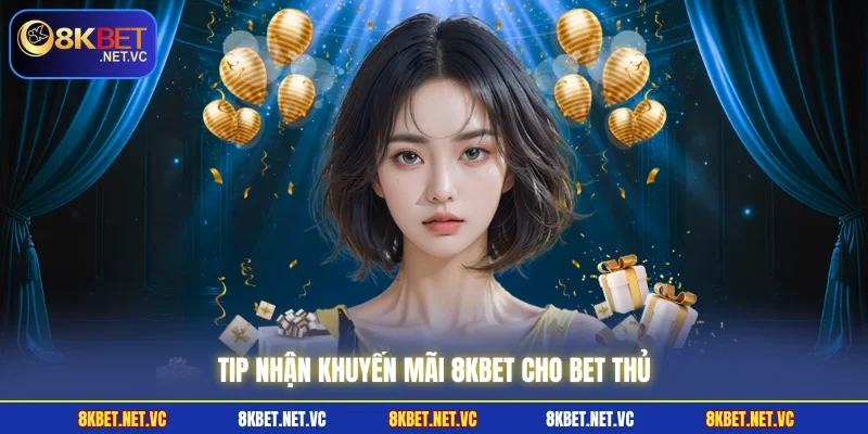 Tip nhận khuyến mãi 8KBET cho bet thủ 
