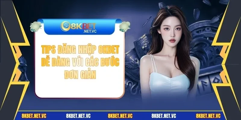 Tips Đăng Nhập 8KBET Dễ Dàng Với Các Bước Đơn Giản