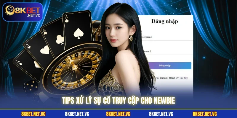 Tips Đăng Nhập 8KBET Dễ Dàng Với Các Bước Đơn Giản 2 Tips xử lý sự cố truy cập cho newbie