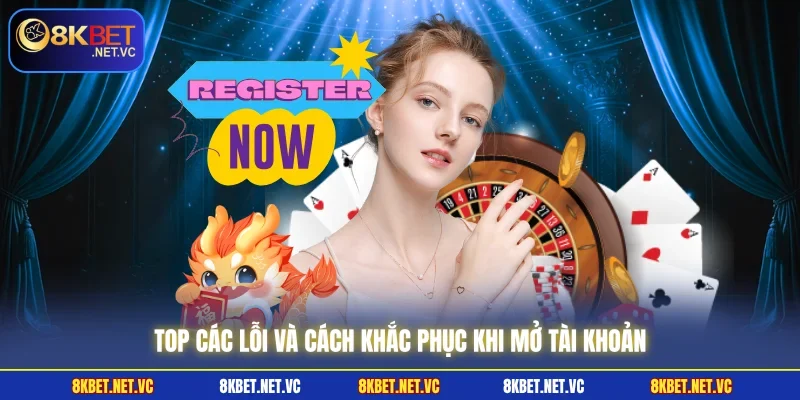 Đăng Ký 8KBET - Hướng Dẫn Thao Tác Chi Tiết Cho Người Mới 3 Top các lỗi và cách khắc phục khi mở tài khoản