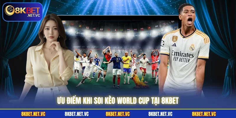 Soi Kèo World Cup | Dự Đoán Chuẩn Xác, Ăn Thưởng Cực Đậm 1 Ưu điểm khi soi kèo World Cup tại 8KBET